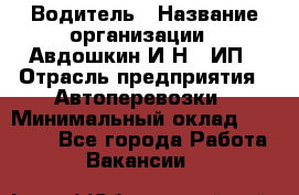 Водитель › Название организации ­ Авдошкин И.Н., ИП › Отрасль предприятия ­ Автоперевозки › Минимальный оклад ­ 25 000 - Все города Работа » Вакансии   